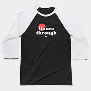 Dance through life Baseball T-Shirt
